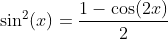 \sin^2(x)=\frac{1-\cos(2x)}{2}